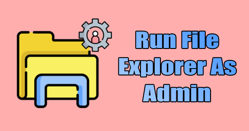 5 Best Ways to Run File Explorer as Administrator in Windows 11